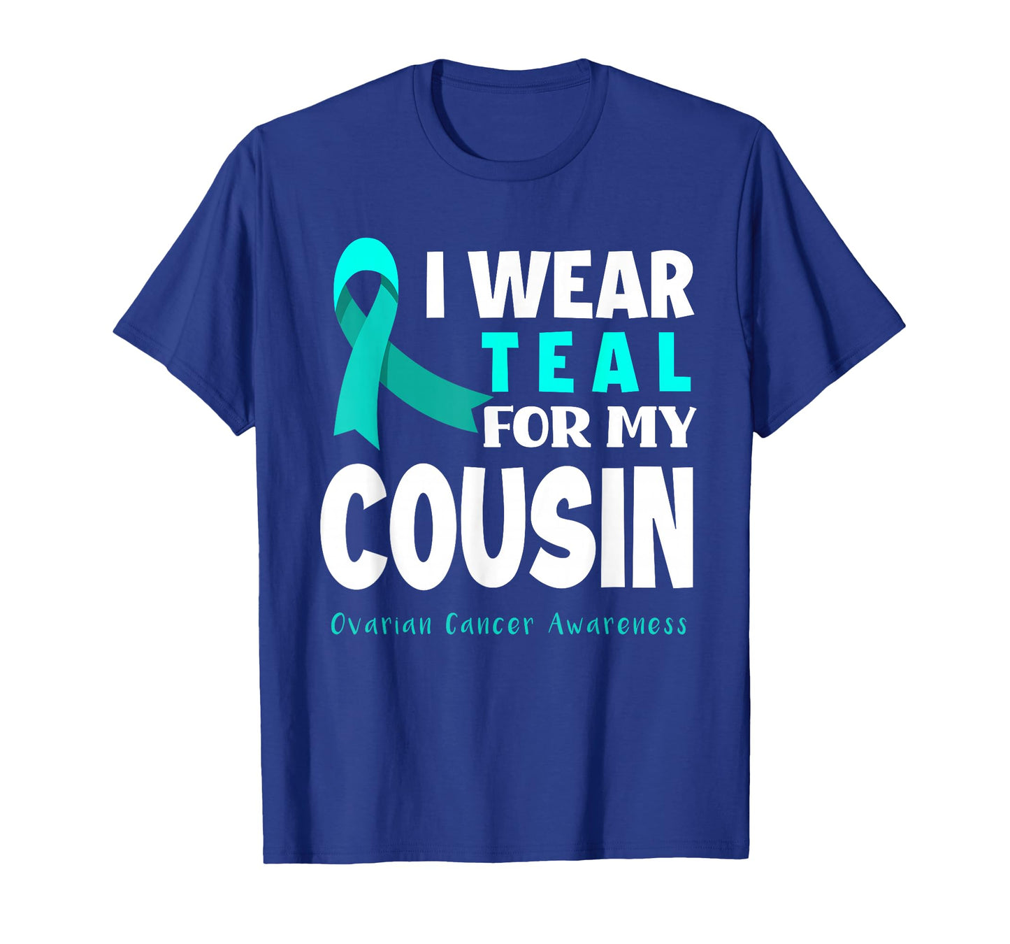 I Wear Teal For My Cousin Support Ovarian Cancer Awareness T-Shirt