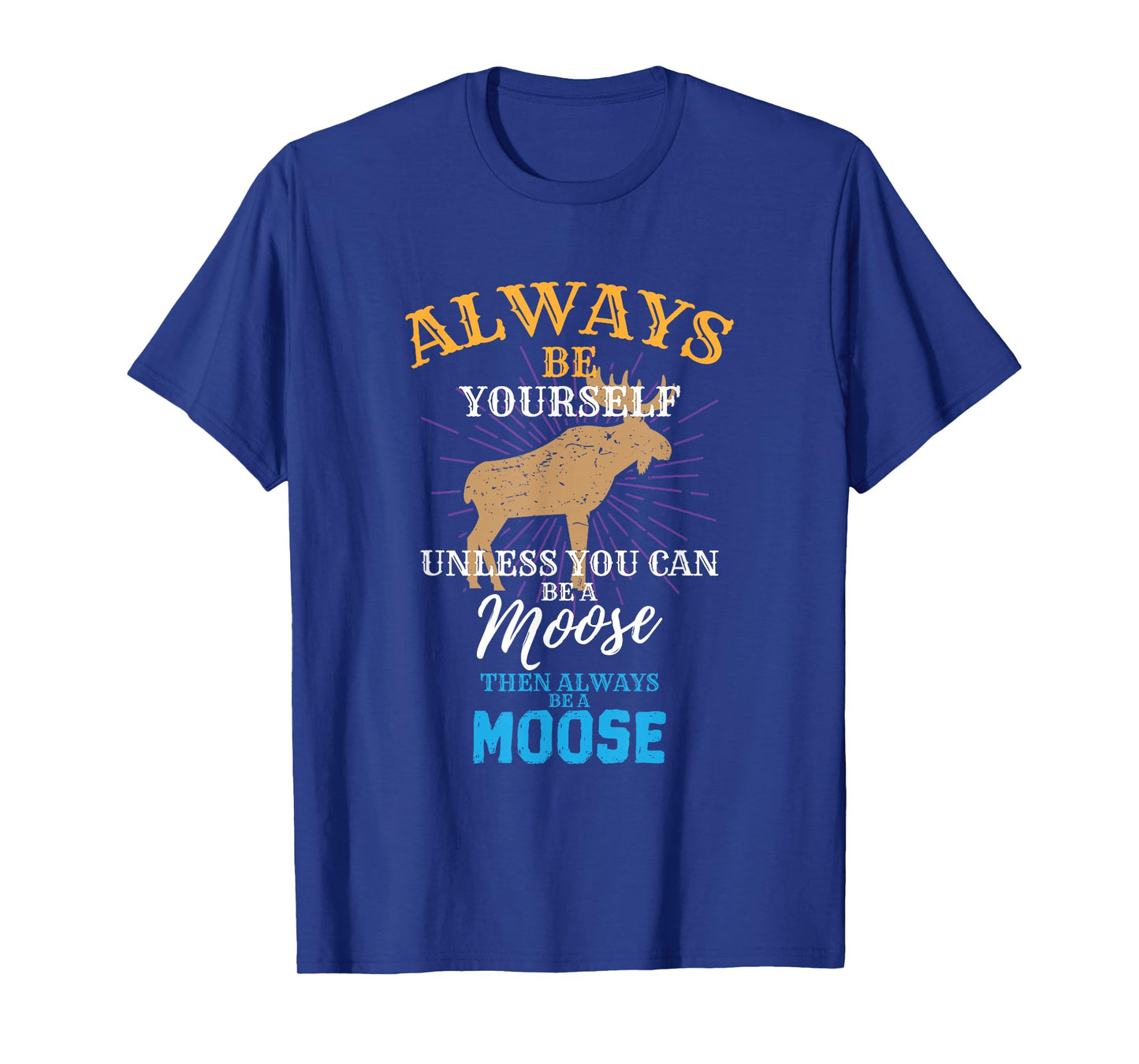 Always Be Yourself Unless You Can Be A Moose Gift T-Shirt