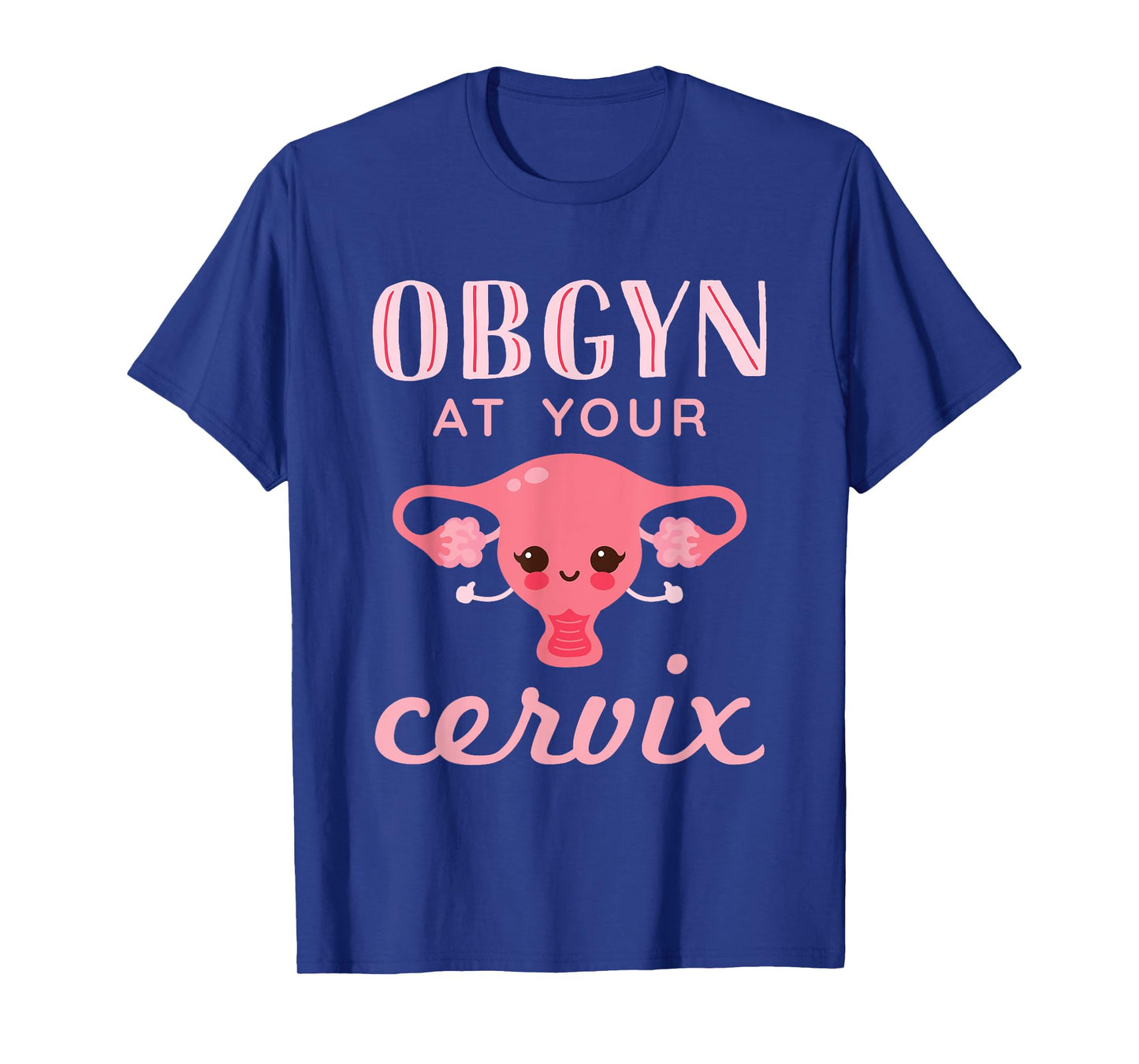 Obstetrics and Gynecology OBGYN at Your Cervix T-Shirt