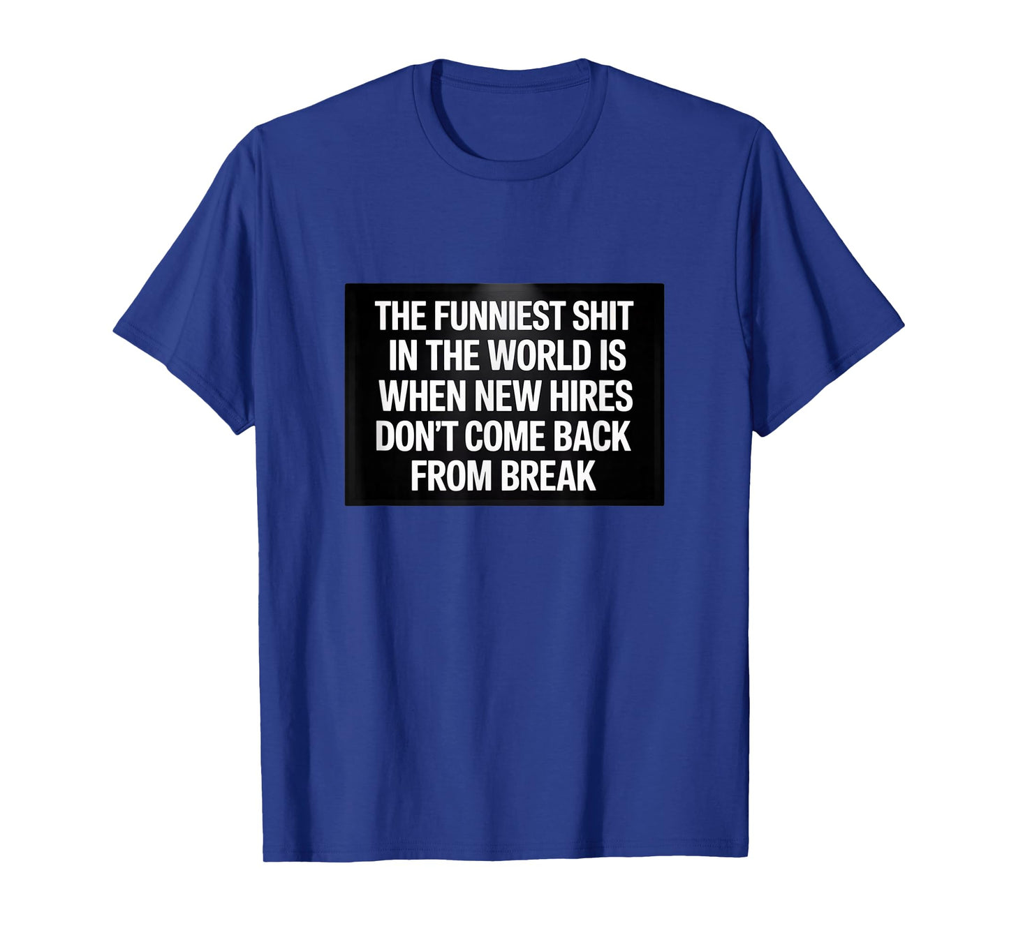 Funniest Shit in The World - New Hires Break T-Shirt