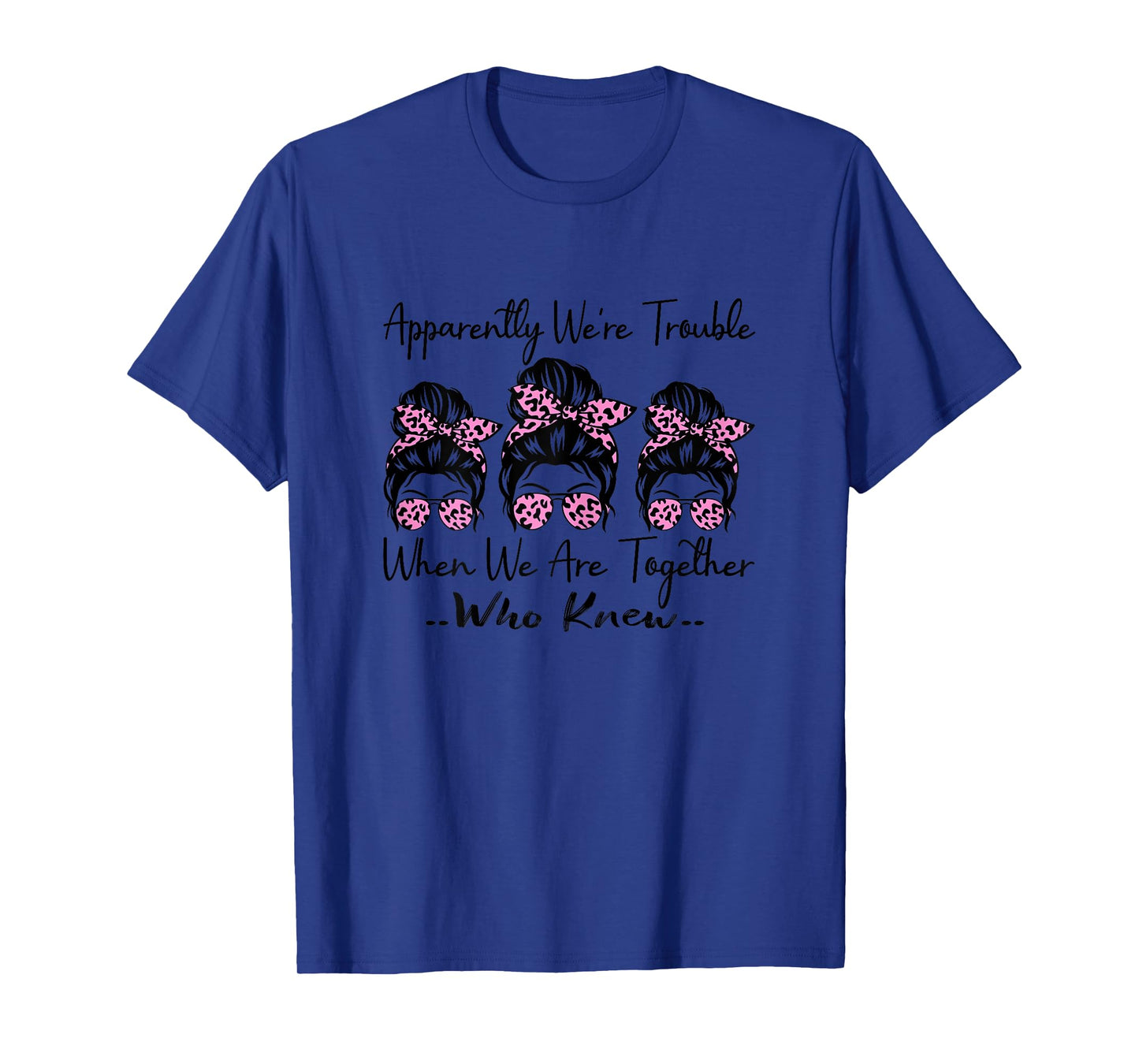 Apparently We're Trouble When We are Together Who Knew Funny T-Shirt