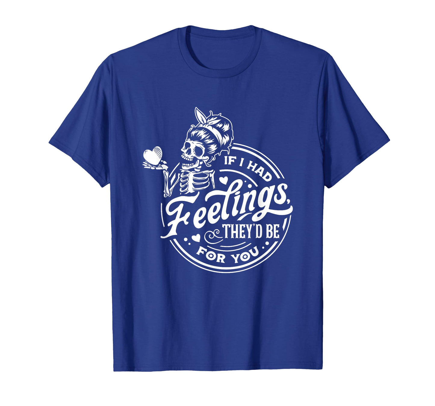 If I Had Feelings They'd Be for You Skeleton T-Shirt
