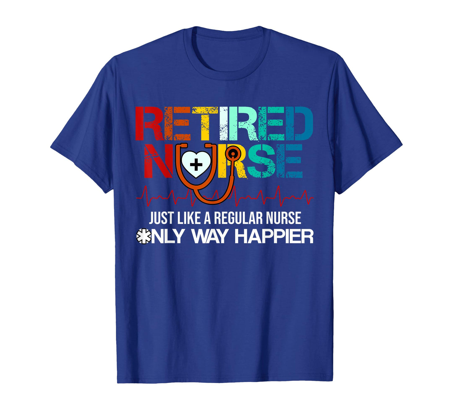 Retired Nurse Just Like A Regular Nurse Only Way Happier T-Shirt