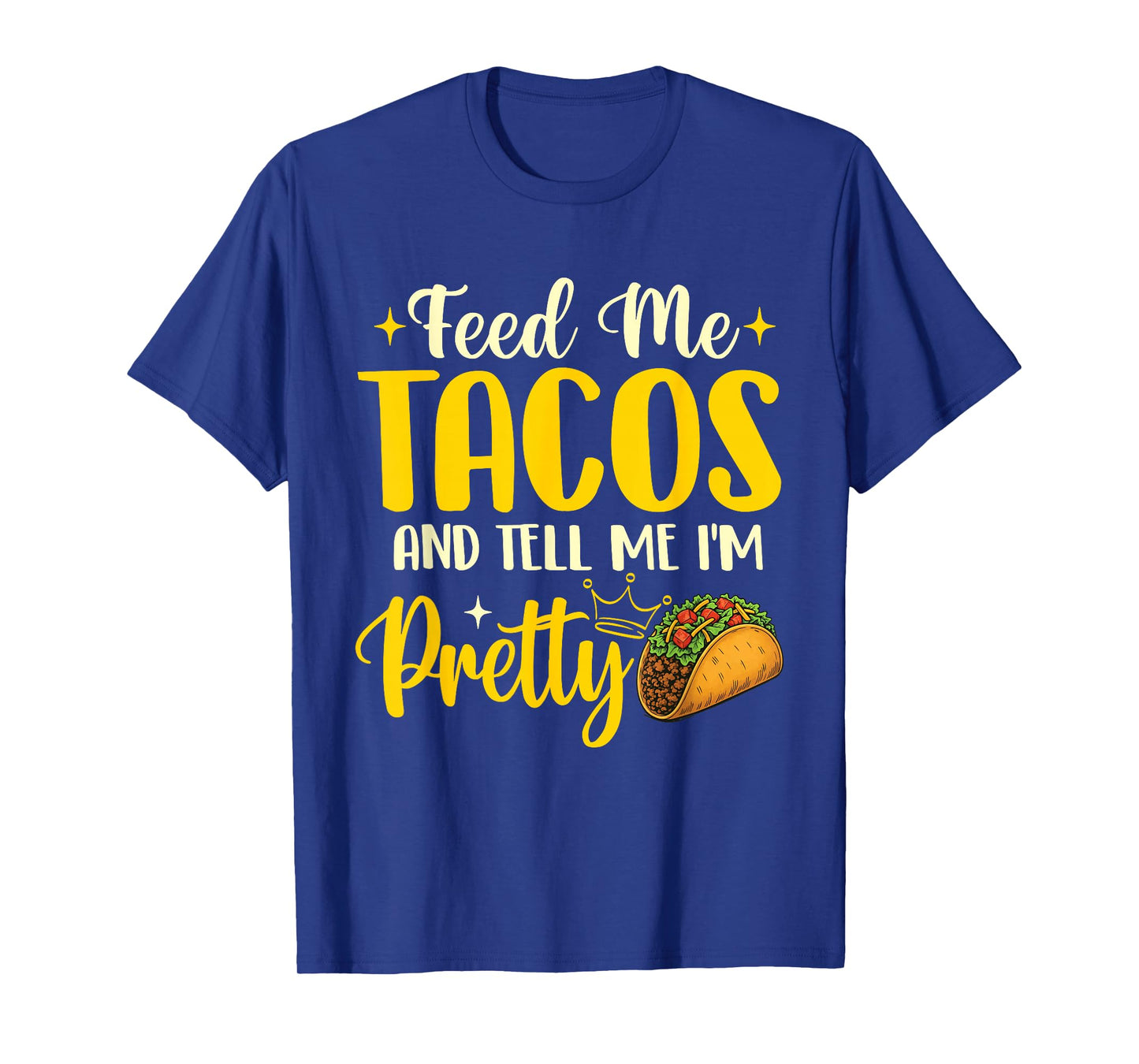 Feed Me Tacos and Tell Me I'm Pretty - Taco Lover Mexican T-Shirt