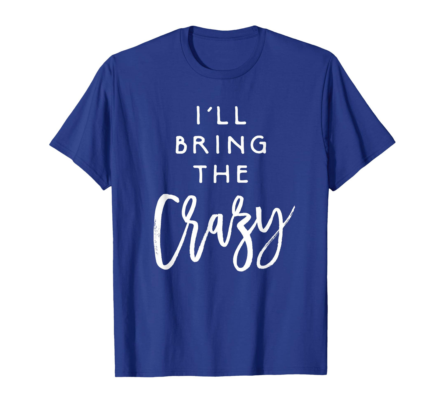 I'll Bring The Crazy Shirt Wild Friend Funny Party Group Tee T-Shirt