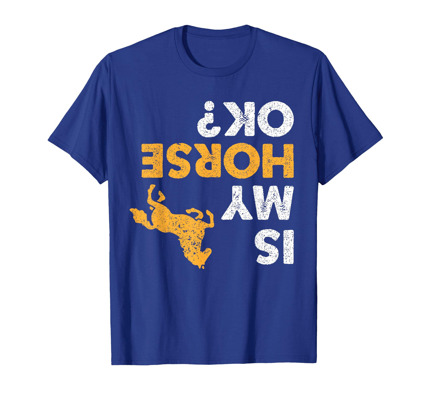 Is My Horse Ok? Funny Upside Down Horses Lover Equestrian T-Shirt