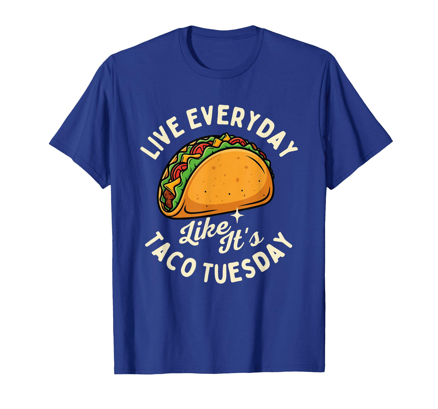 Live Everyday Like It's Taco Tuesday - Taco Lover Mexican T-Shirt