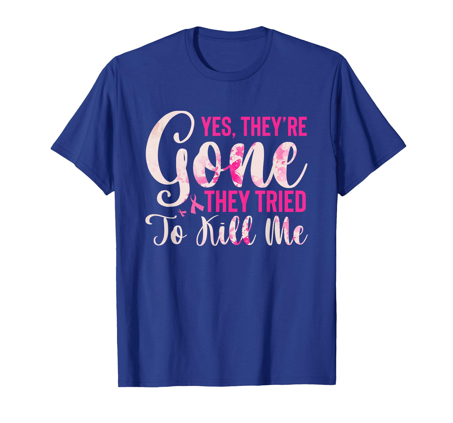 Yes, They're Gone They Tried To Kill Me Breast Cancer T-Shirt