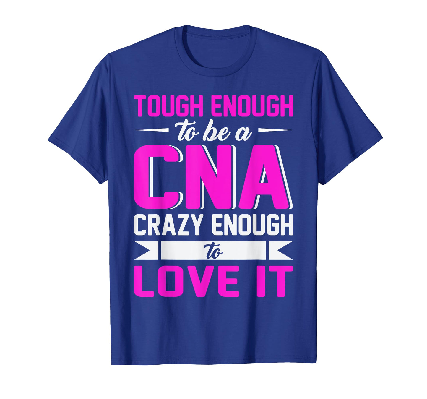 Tough Enough To Be A CNA Crazy Enough To Love It T-Shirt
