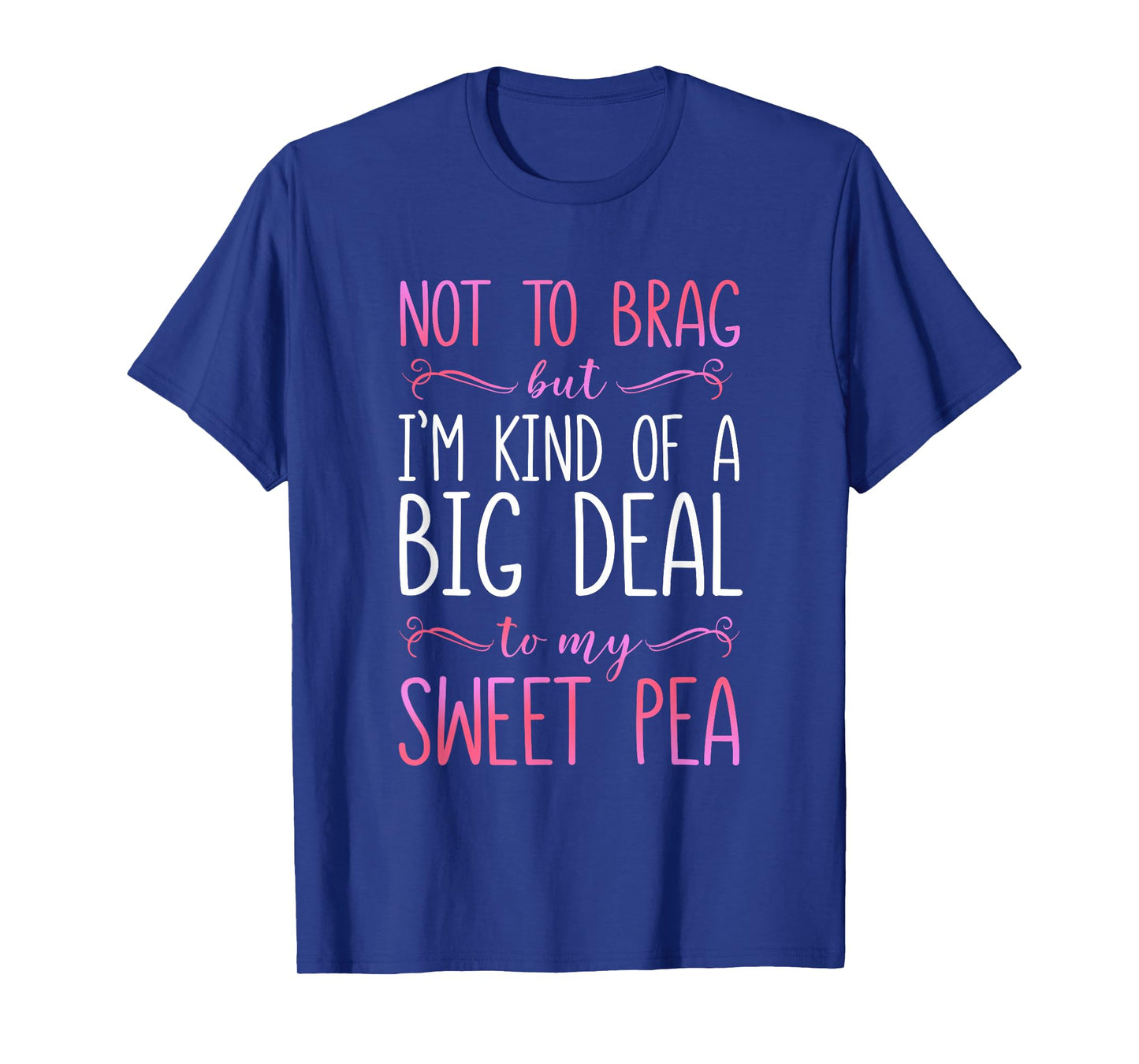 I'm A Big Deal To My Sweet Pea T-Shirt
