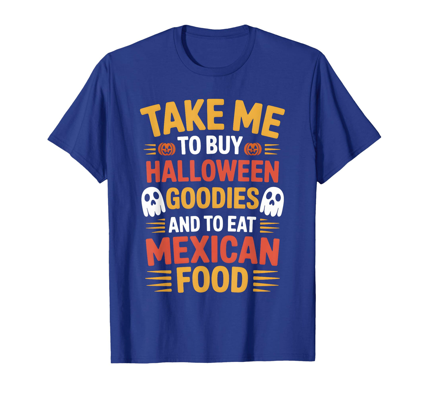 Take Me to Buy Halloween Goodies and to Eat Mexican Food T-Shirt