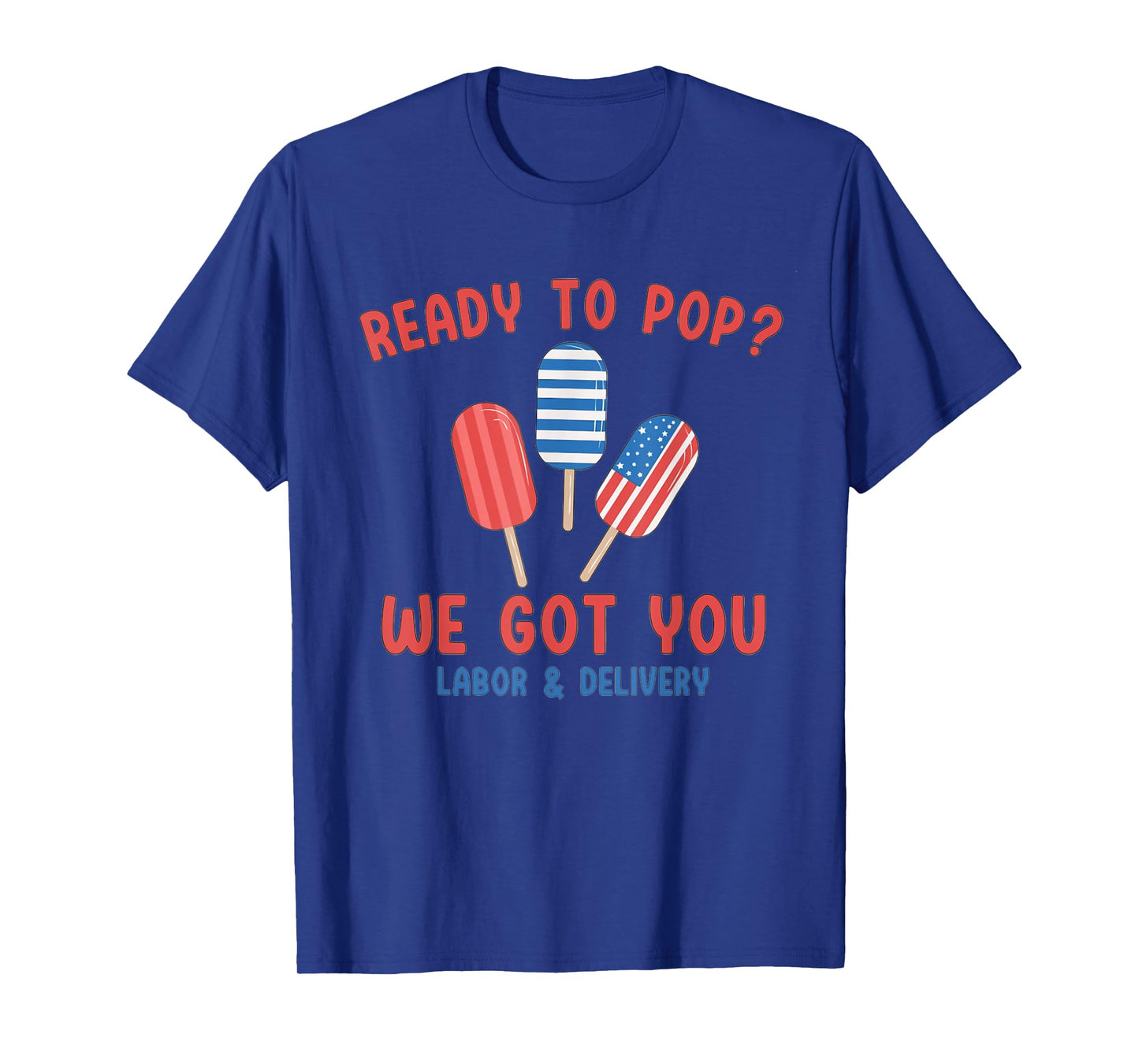 Ready To Pop We Got You Labor And Delivery 4th July Popsicle T-Shirt