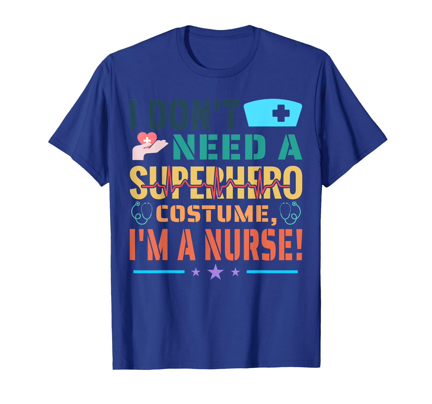 I don't need a superhero costume, I'm a Nurse Funny Nurse T-Shirt