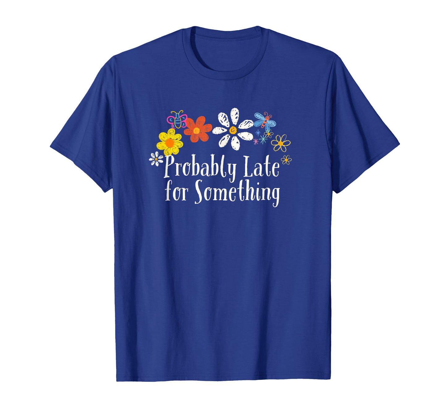 Floral Artwork Art, Probably Late for Something Saying T-Shirt