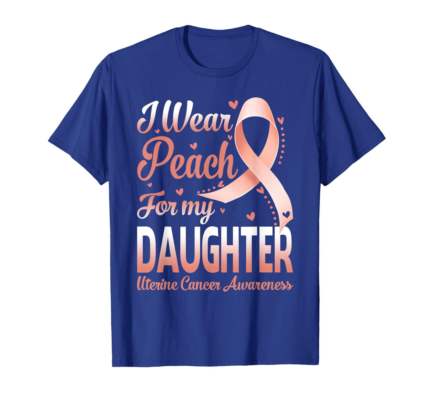 I Wear Peach For My Daughter Uterine Cancer Awareness Ribbon T-Shirt