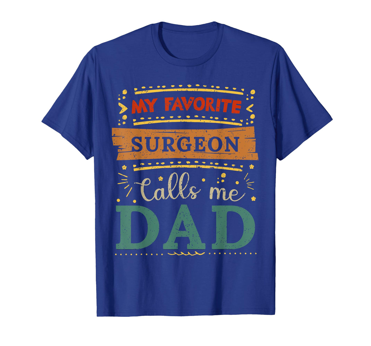 My favorite Surgeon calls me dad Surgeon dad T-Shirt