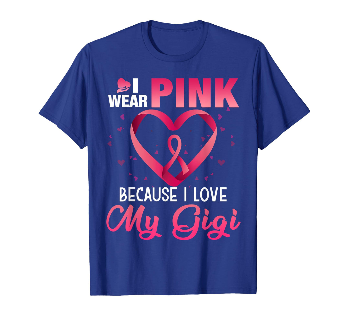 I Wear Pink Because I Love My Gigi Breast Cancer Awareness T-Shirt