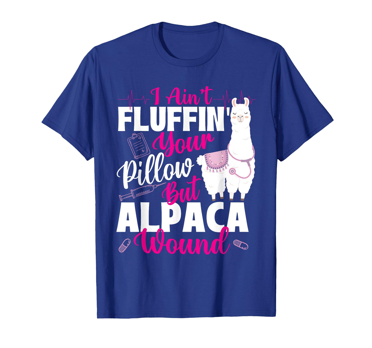 I Ain't Fluffin' Your Pillow But Alpaca Wound - Nurse T-Shirt