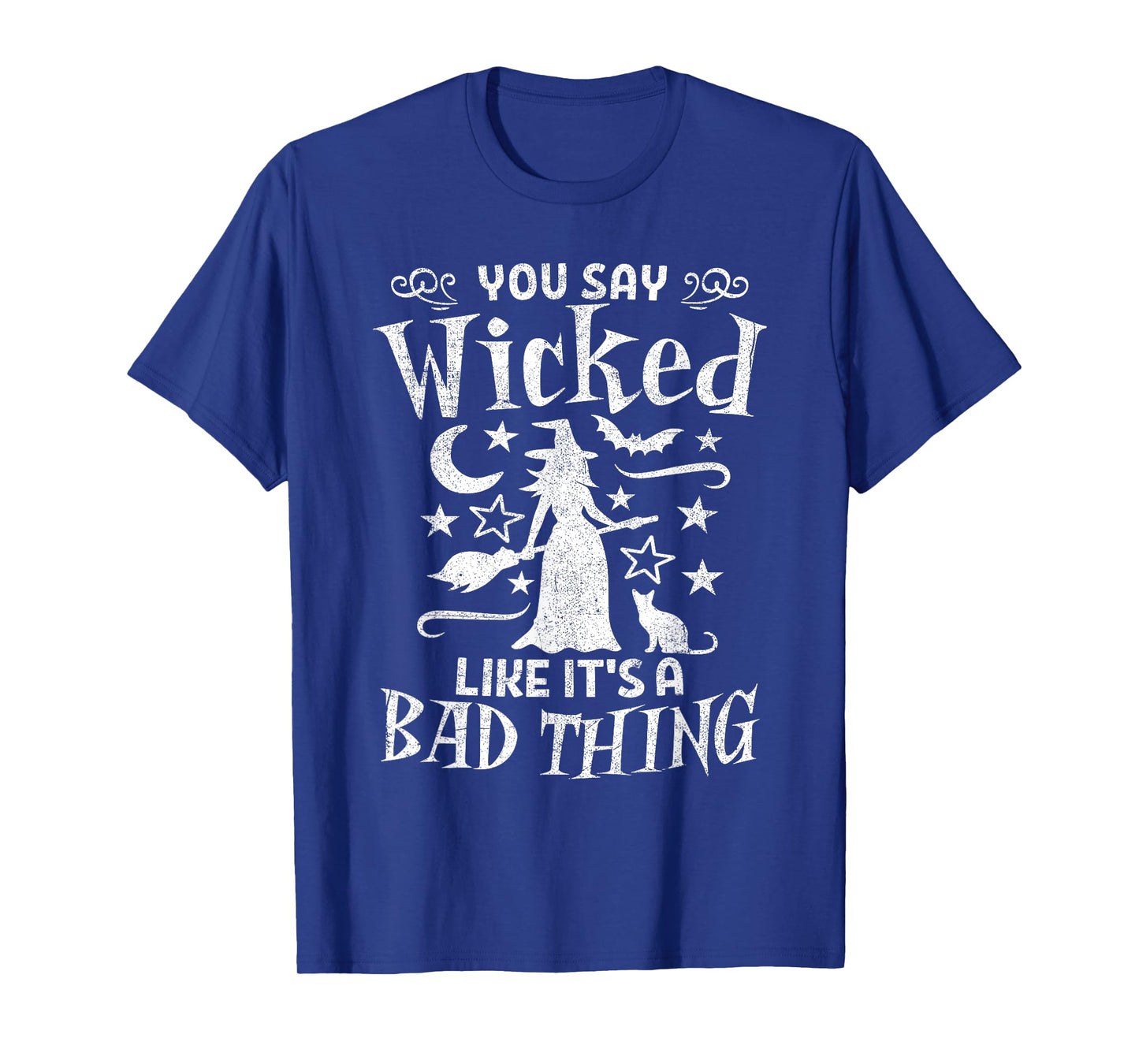 Funny You Say Wicked Like Its A Bad Thing Halloween Witch T-Shirt
