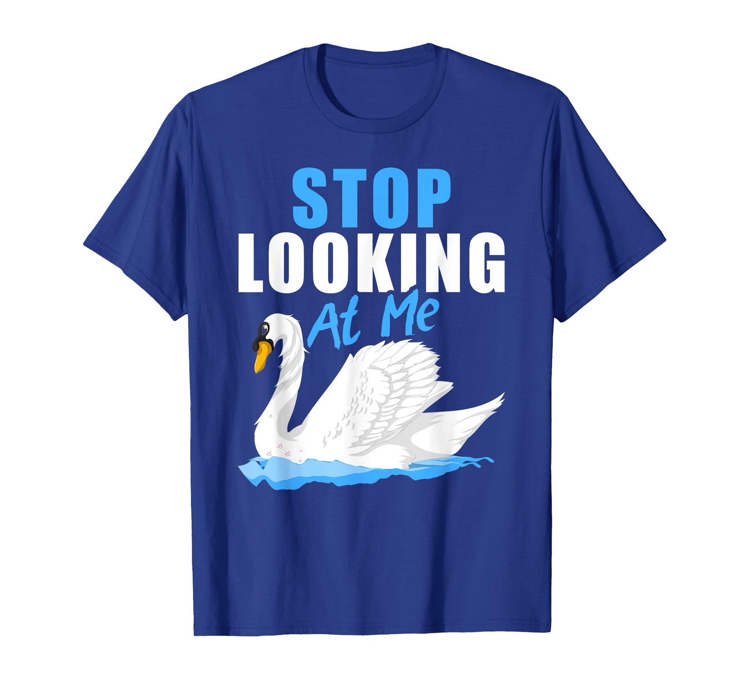 Beautiful Animal Pretty Bird Stop Looking At Me Swan T-Shirt