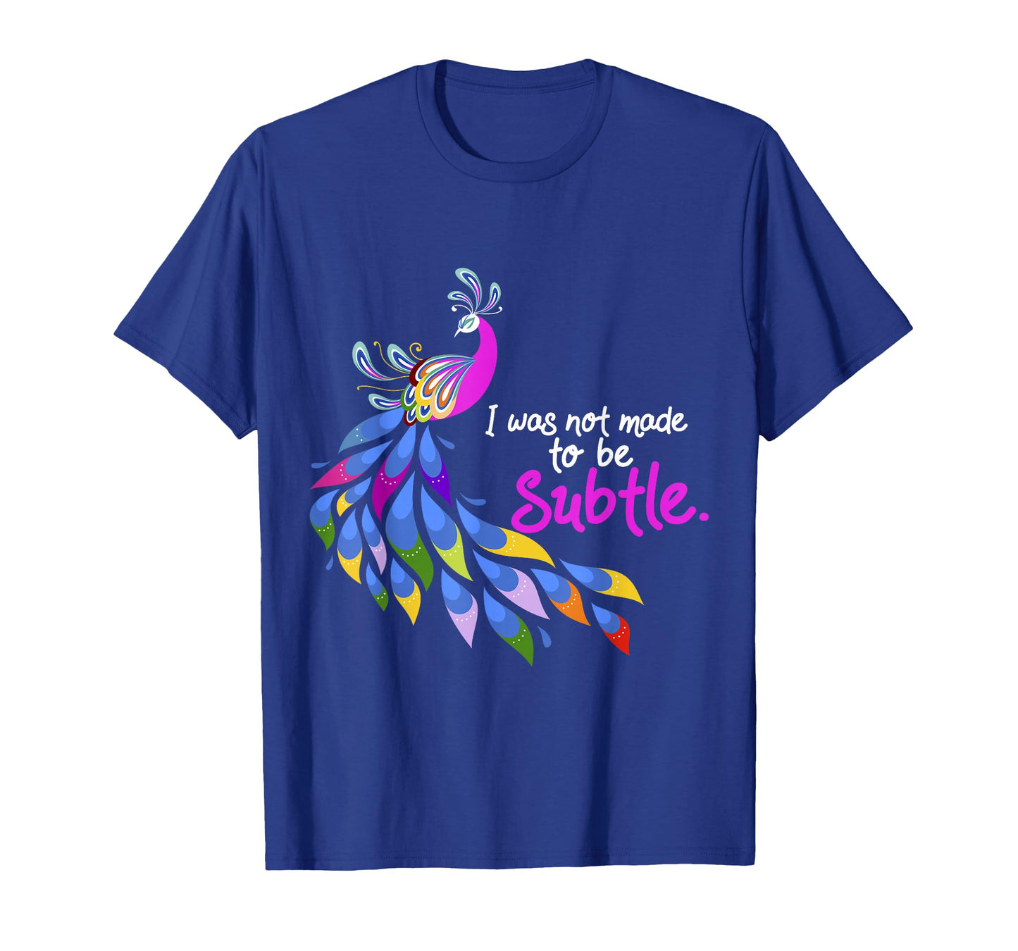 I Was Not Made To Be Subtle Peacock T-Shirt