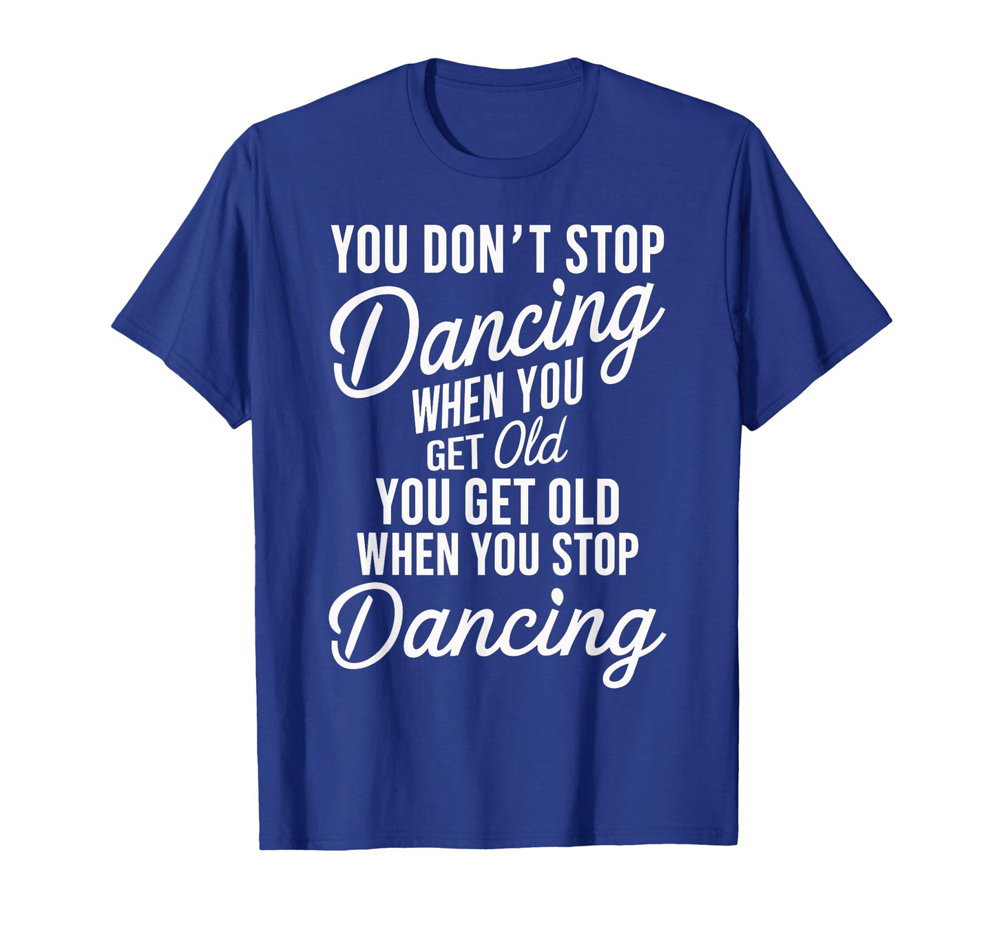 You Don't Stop Dancing When You Get Old Funny Cute T-Shirt