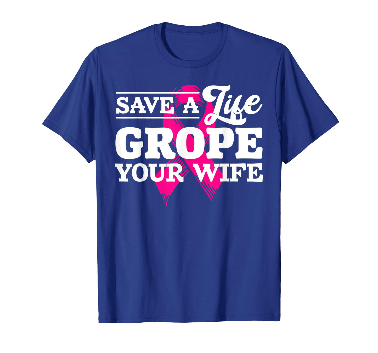 Save Life Grope Your Wife Breast Cancer Husband T-Shirt