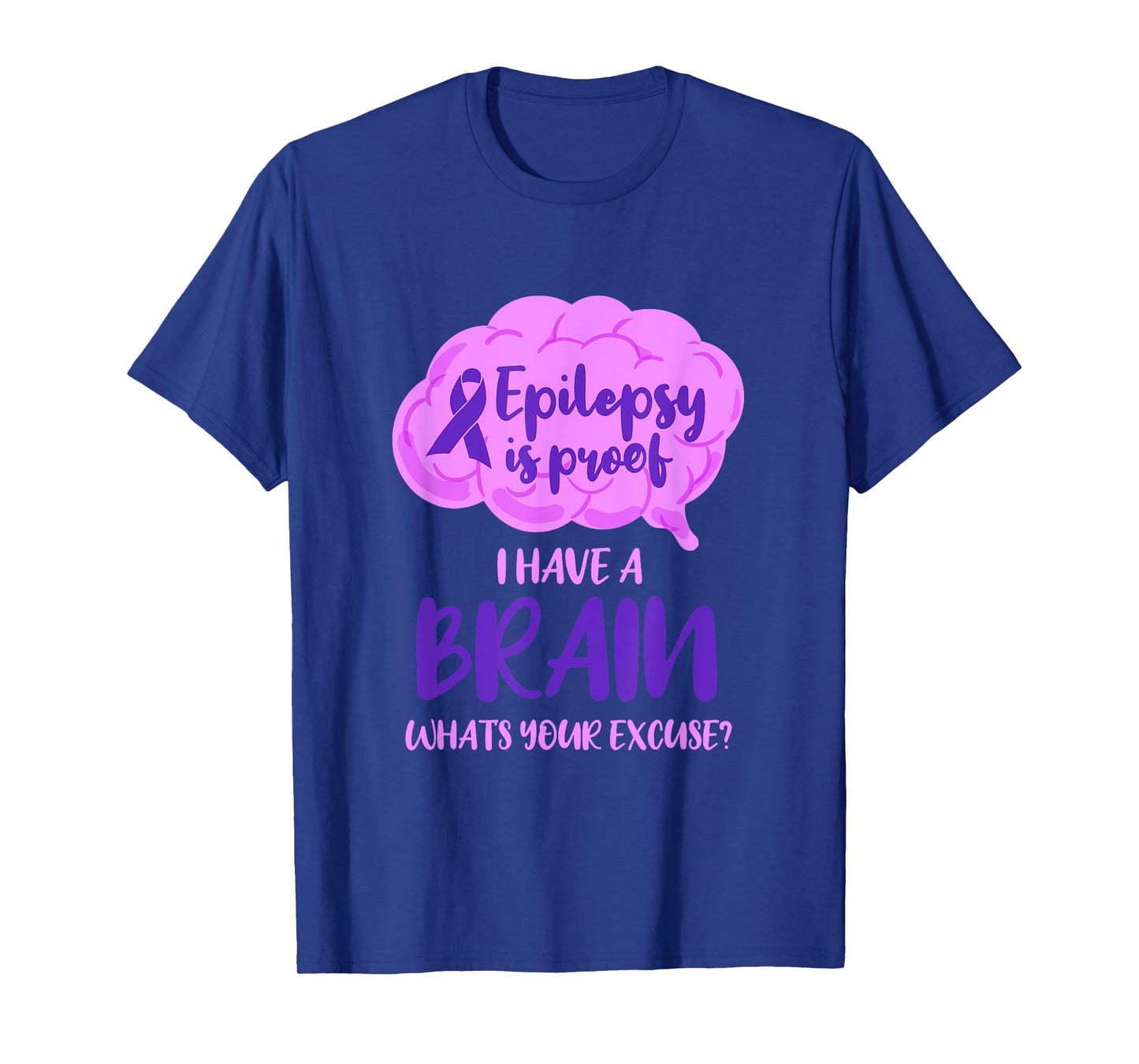 Epilepsy Is Proof I Have A Brain Whats Your Excuse T-Shirt
