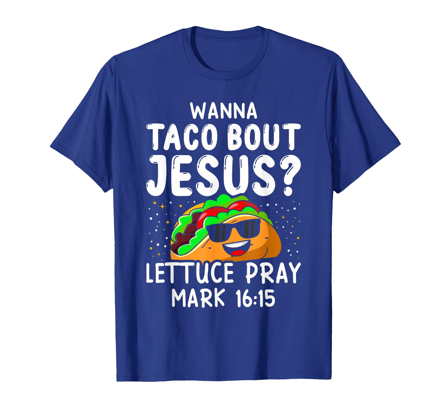 Wanna Taco Bout Jesus Lettuce Pray Mark 16:15 Cinco De Mayo T-Shirt