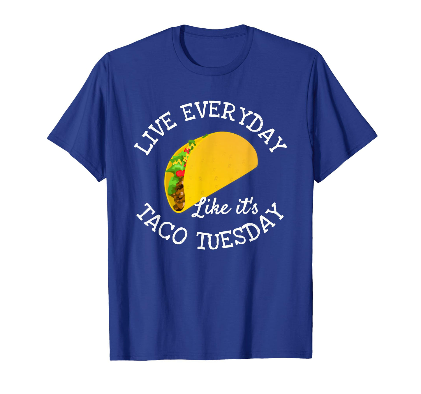 Live Everyday Like It's Tuesday Taco Lover Funny T-Shirt T-Shirt