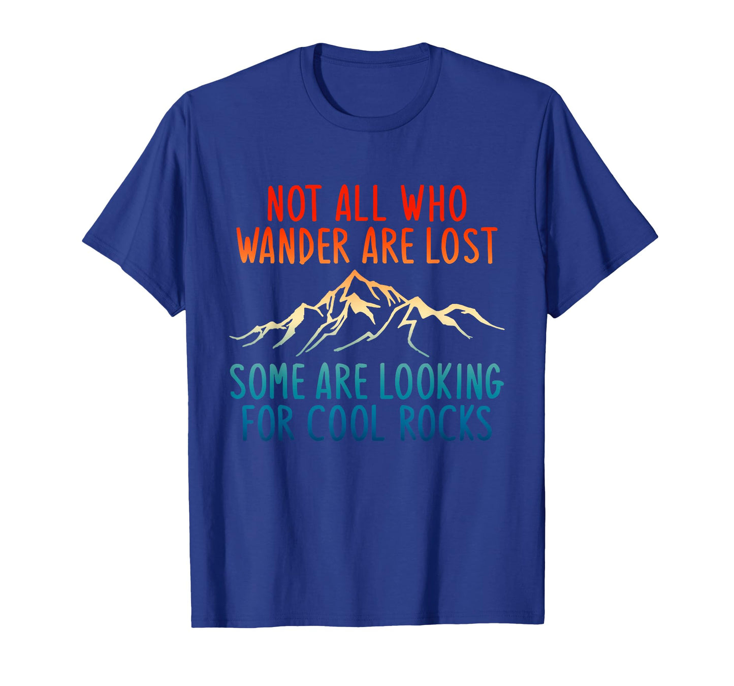 Not All Who Wander Are Lost Some Are Looking For Cool Rocks T-Shirt