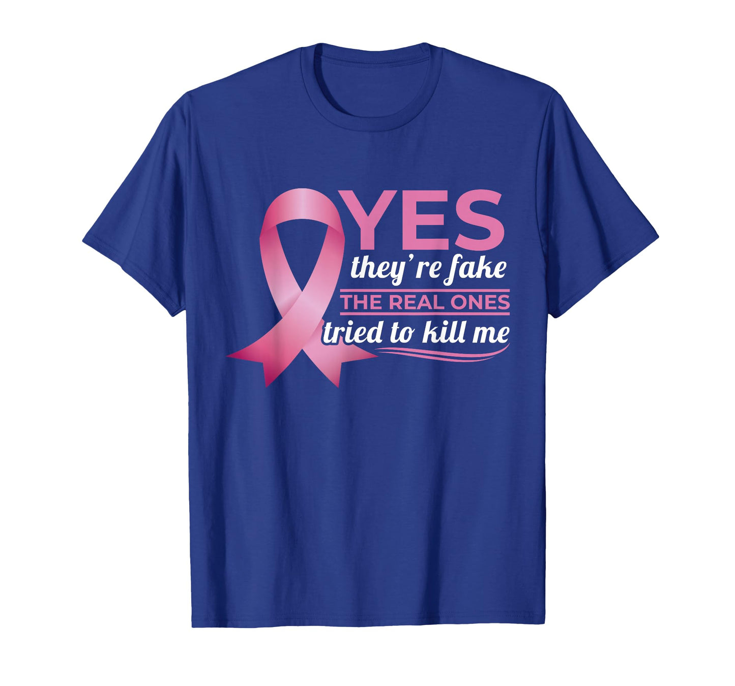 Yes They're Fake My Real Ones Tried To Kill Me Breast Cancer T-Shirt