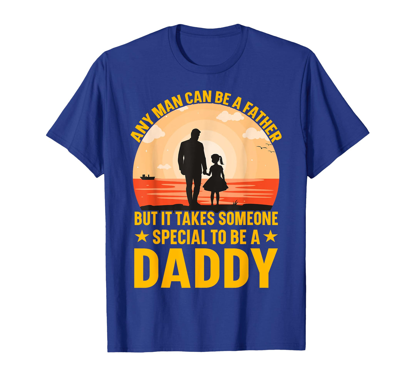 Any Man can be a father but it takes someone special to be a T-Shirt