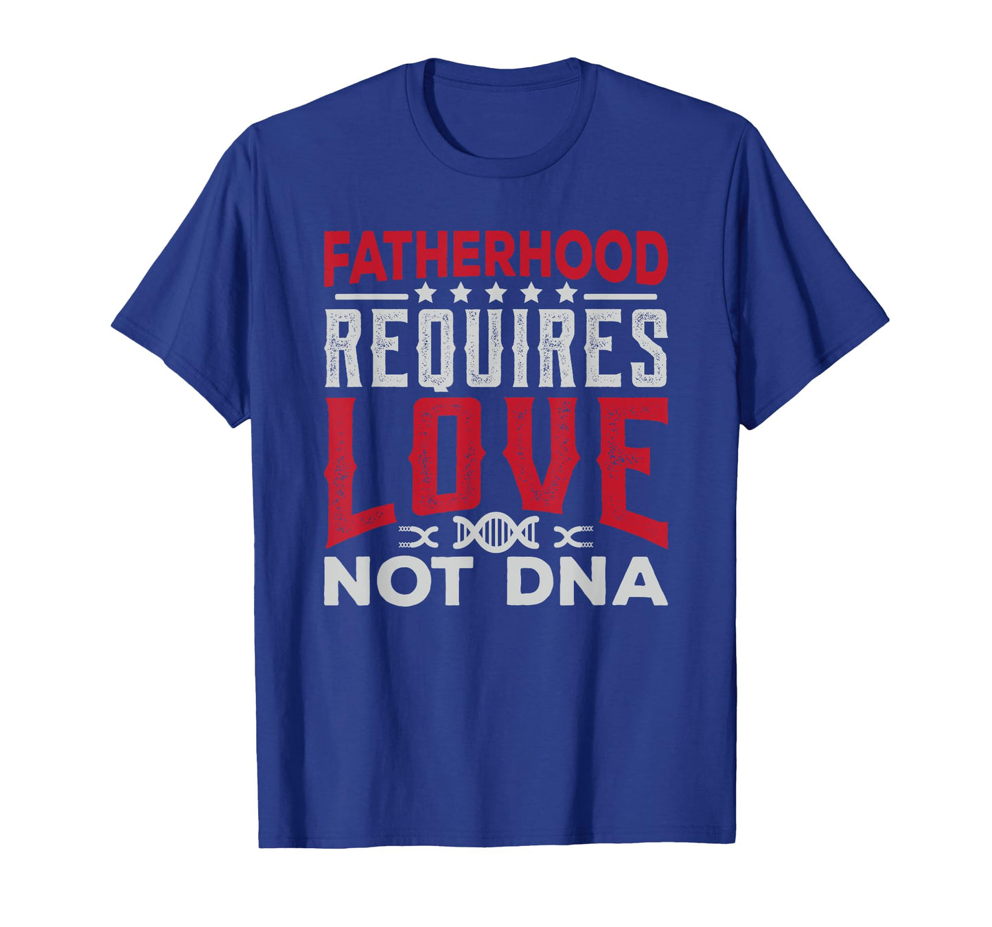 Stepfather Gift Fatherhood Requires Love Not DNA Fathers Day T-Shirt
