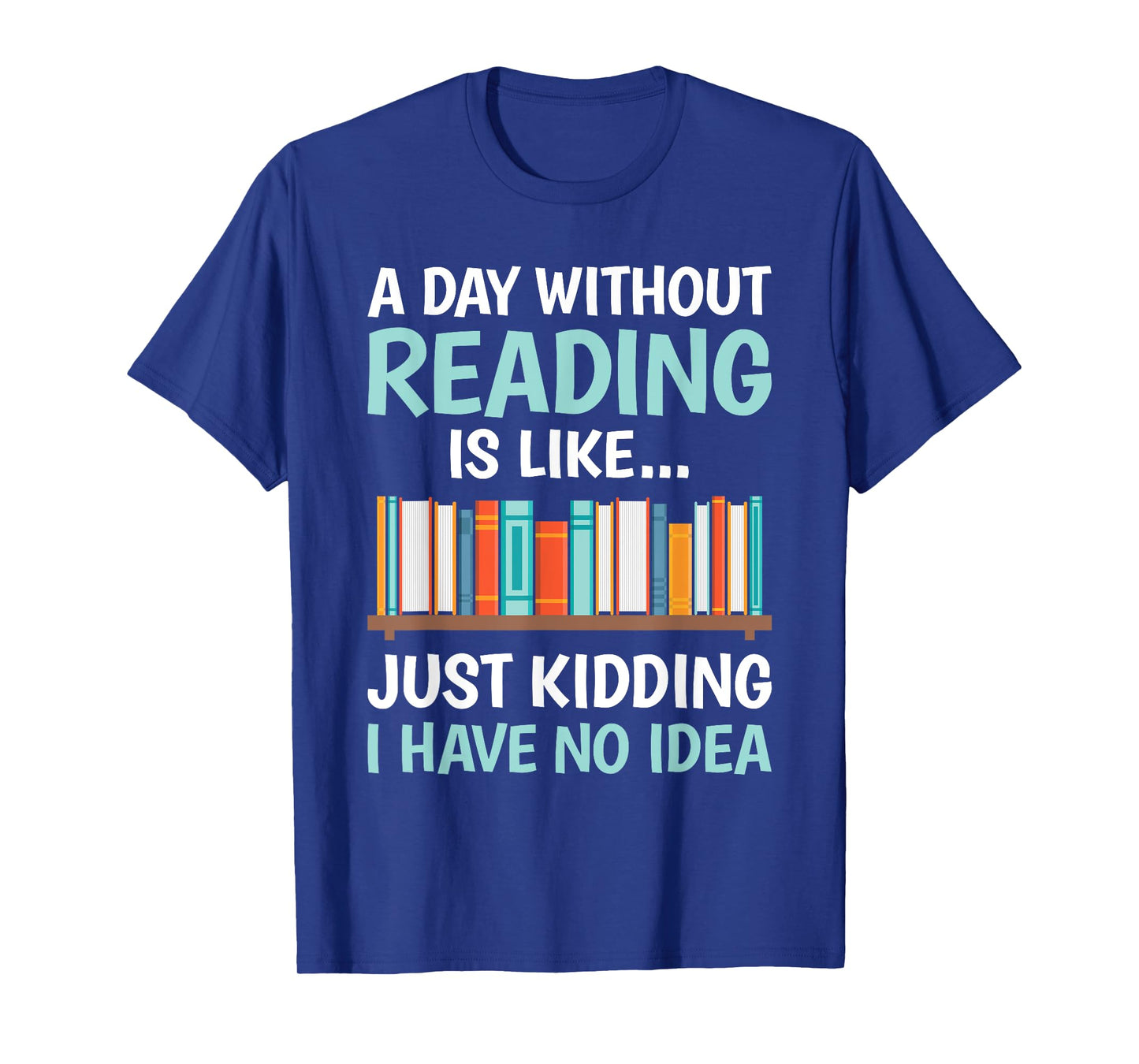 A Day Without Reading Is Like Funny Book Lover Bookworm T-Shirt
