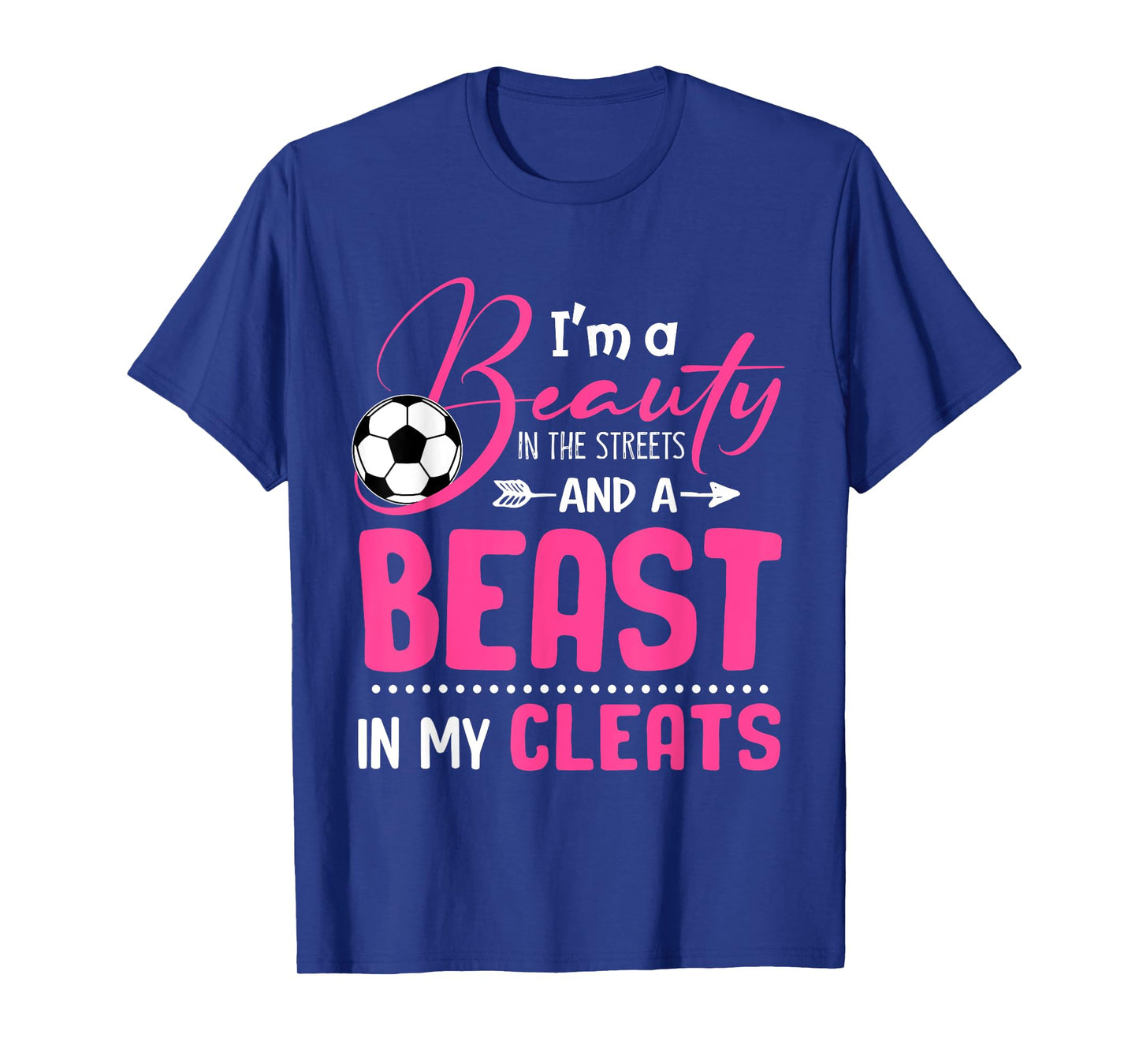 I'm A Beauty In The Streets And A Beast In My Cleats Soccer T-Shirt