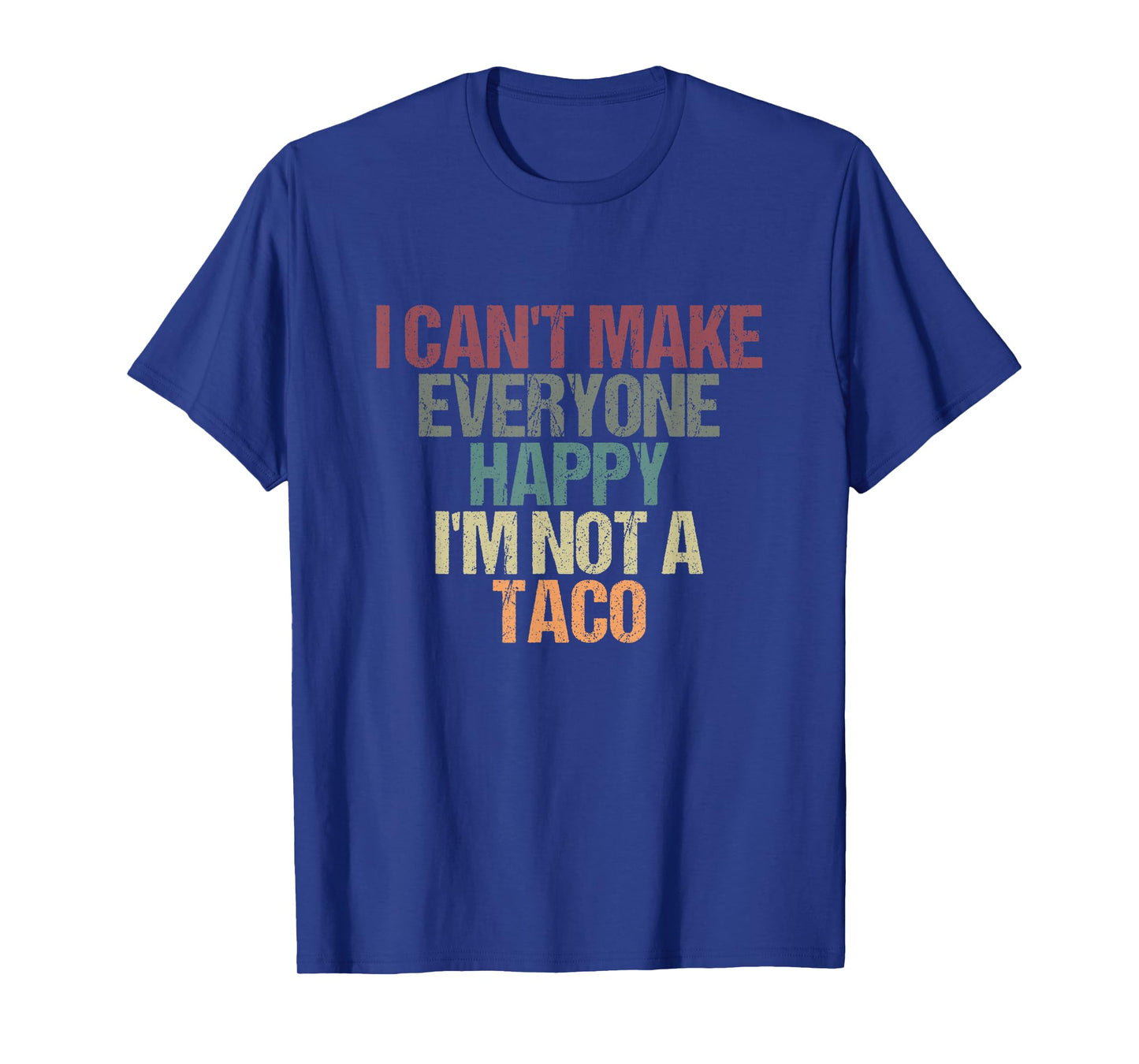 I Can't Make Everyone Happy I'm Not a Taco Funny Tacos Lover T-Shirt