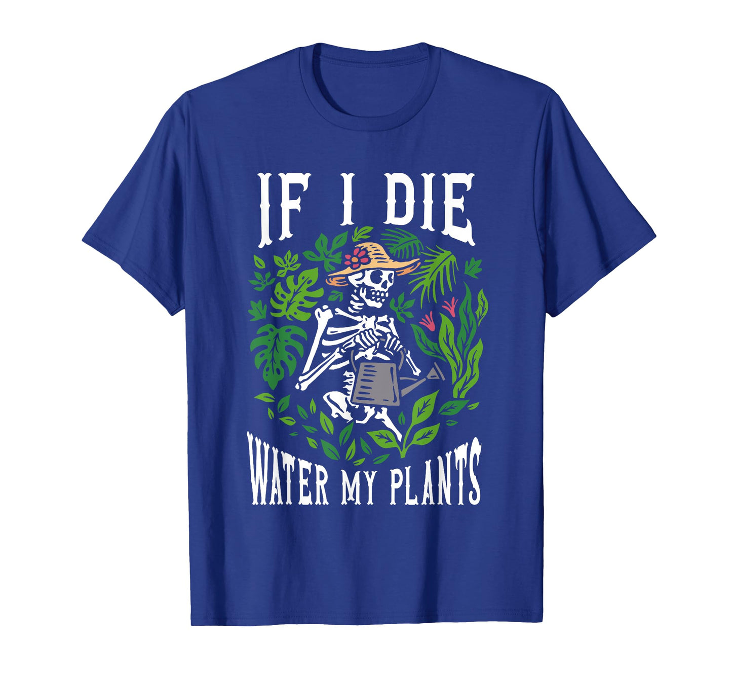 Gardener Plants - If I Die Water My Plants - Gardening T-Shirt