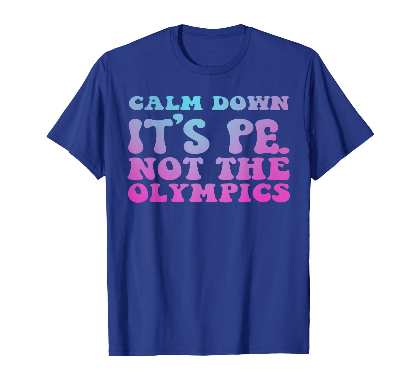 calm down it's pe not the olympics teacher T-Shirt