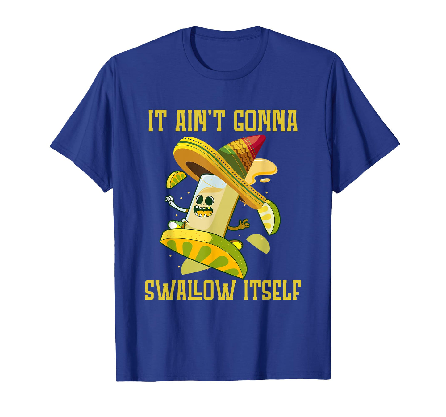 I ain`t gonna Swallow itself Mexican Fiesta Cinco de Mayo T-Shirt