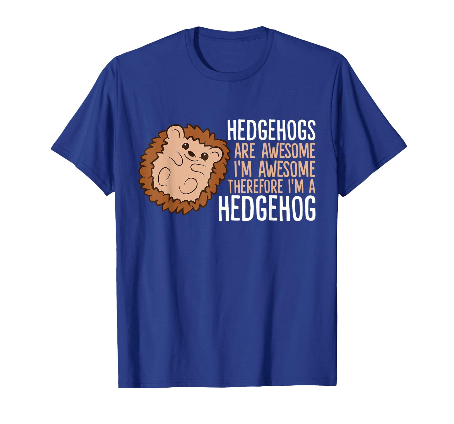 Hedgehogs Are Awesome. I'm Awesome Therefore I'm a Hedgehog T-Shirt