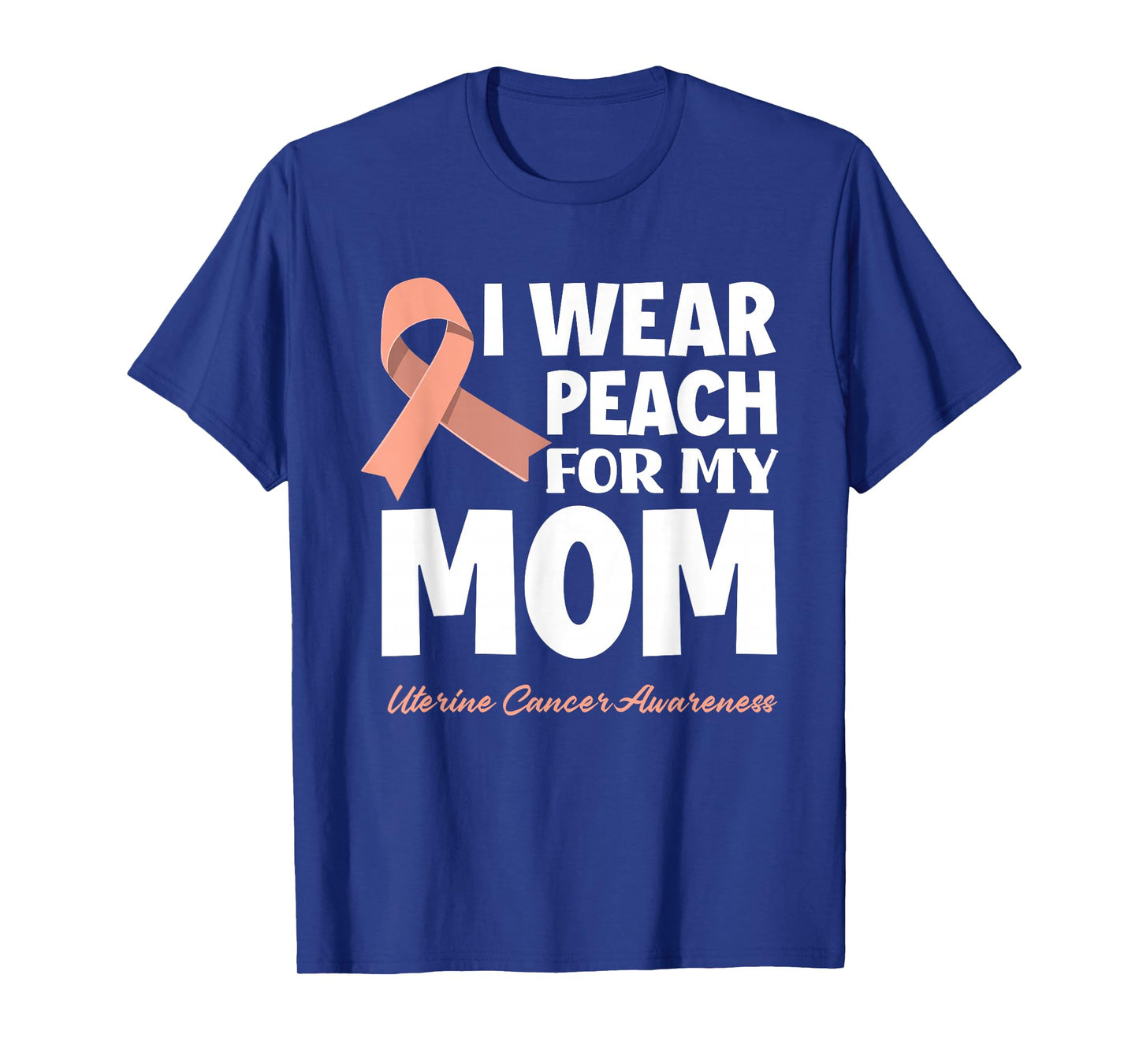 I Wear Peach For My Mom Mother Uterine Cancer Awareness T-Shirt