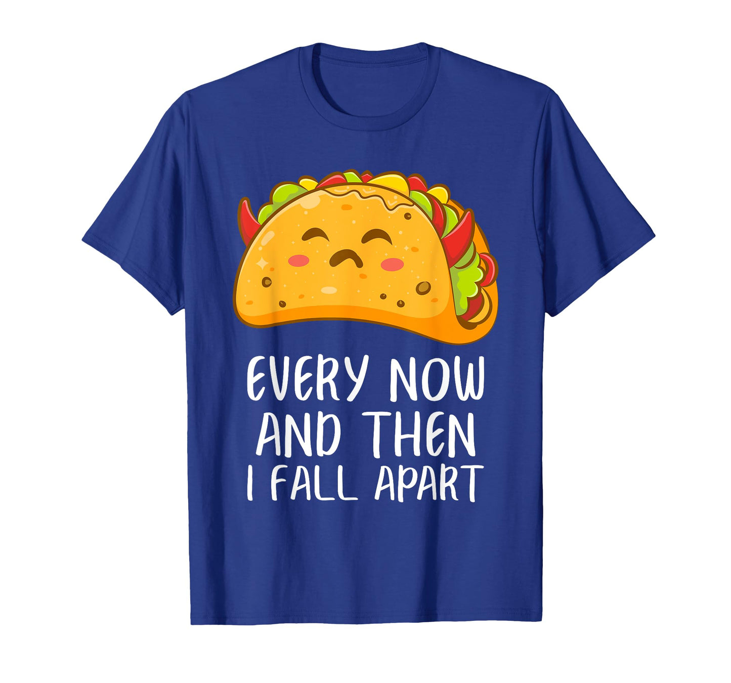 Every Now And Then I Fall Apart Funny Taco T-Shirt