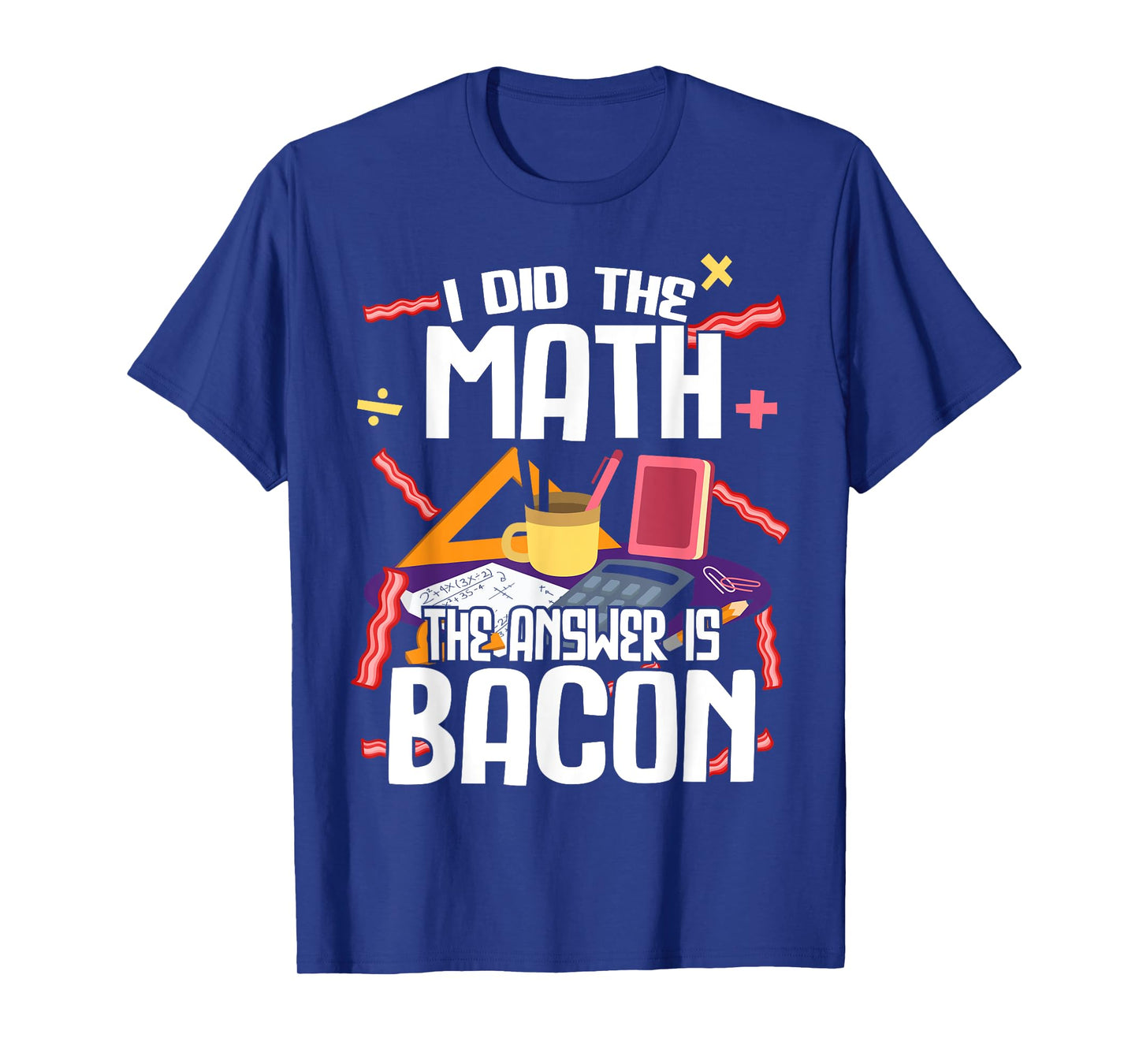I Made The Bill Bacon Is The Answer Maths T-Shirt