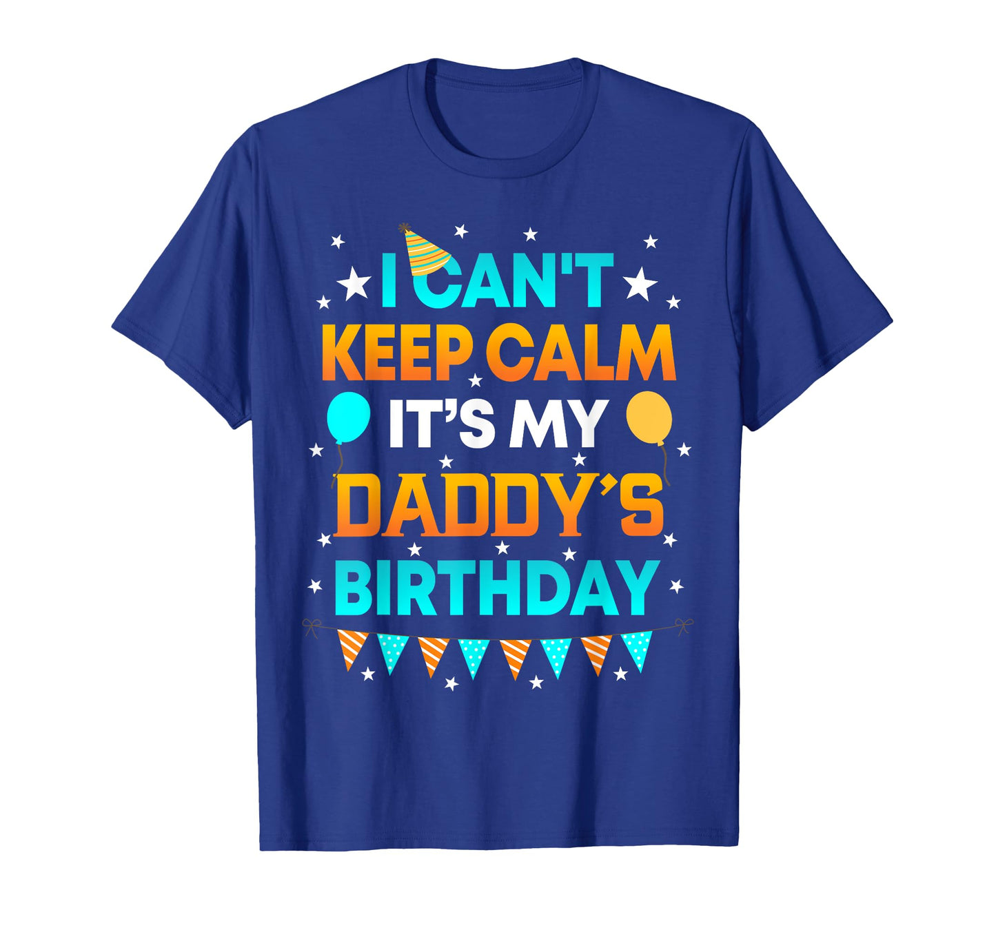 I Can't Keep Calm It's My Daddy Birthday Gift Party T-Shirt