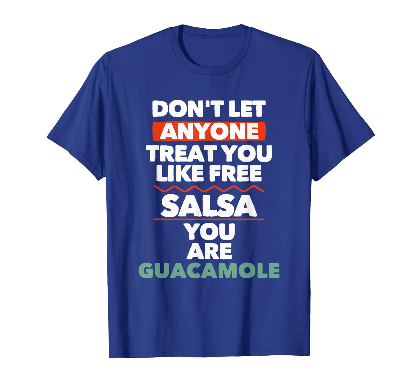 Don't Let Anyone Treat You Like Free Salsa You Are Guacamole T-Shirt