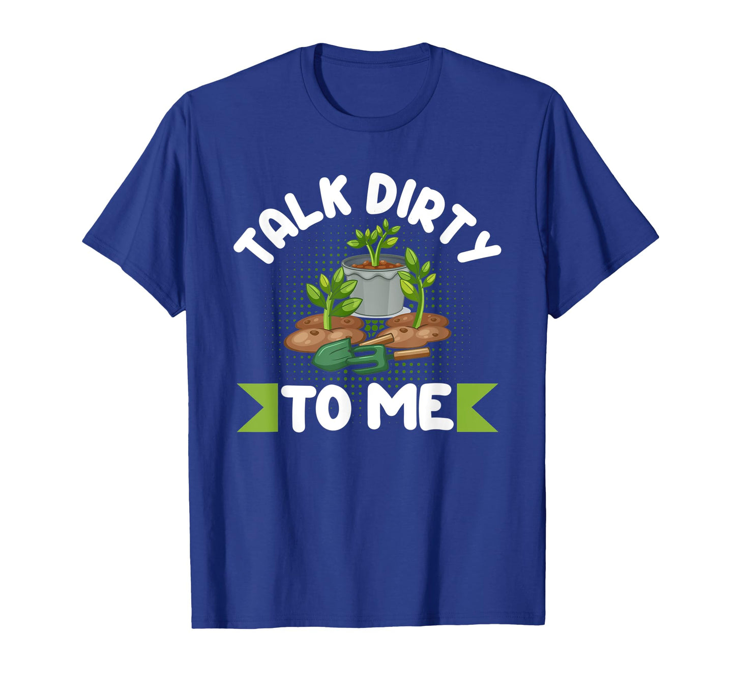 Talk Dirty To Me Gardener Garden Plant Lover T-Shirt