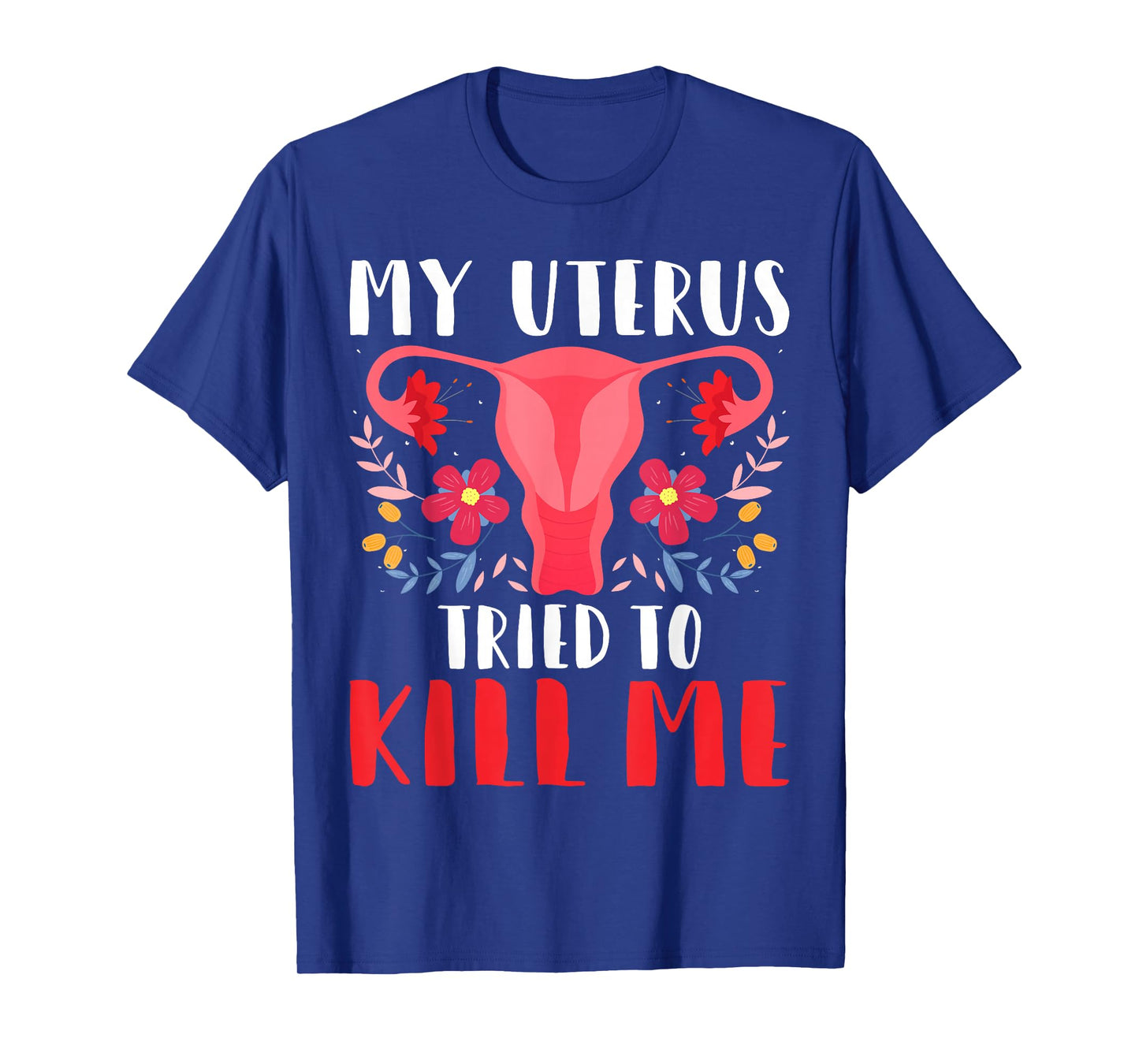 My Uterus Tried to Kill Me - Hysterectomy Survivor Uterus T-Shirt
