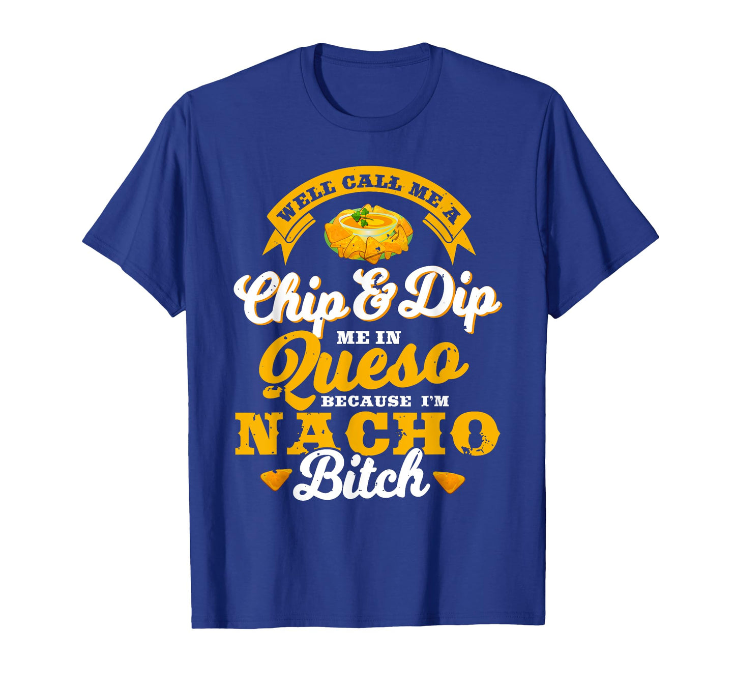 Call Me Chip and Dip Me In Queso Because I'm Nacho Bitch Pun T-Shirt