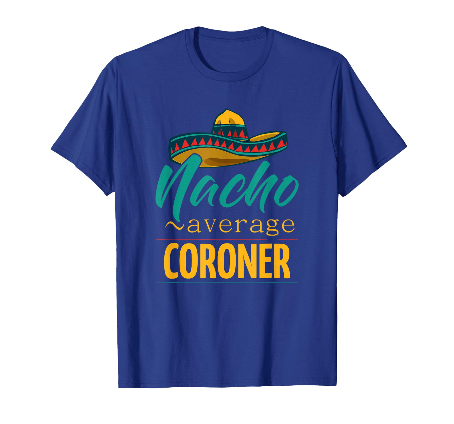 Nacho Average Coroner Gift Mexican Funny Cinco De Majo T-Shirt